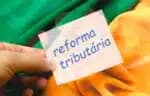 Reforma Tributária está em discussão (Imagem: Reprodução)