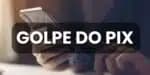 Nova modalidade de golpe atinge brasileiros que utilizam o Pix (Imagem Reprodução Internet)